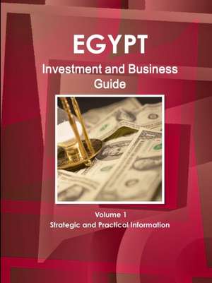 Egypt Investment and Business Guide Volume 1 Strategic and Practical Information de Inc. Ibp