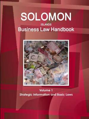 Solomon Islands Business Law Handbook Volume 1 Strategic Information and Basic Laws de Inc. Ibp