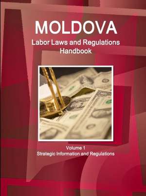 Moldova Labor Laws and Regulations Handbook Volume 1 Strategic Information and Regulations de Inc. Ibp