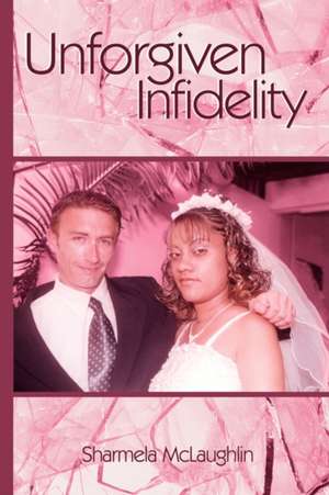 Unforgiven Infidelity de Sharmela McLaughlin