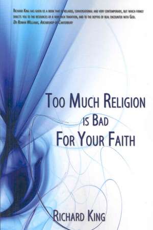 Too Much Religion Is Bad for Your Faith de Richard King