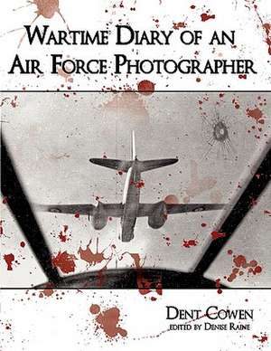 Wartime Diary of an Air Force Photographer de Dent Cowen