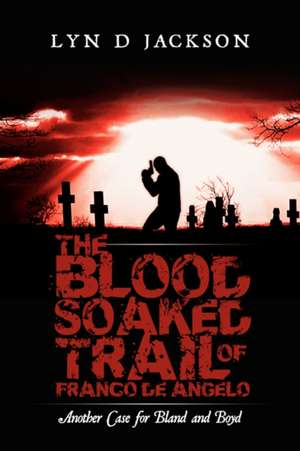 The Blood Soaked Trail of Franco de Angelo de Lyn D. Jackson