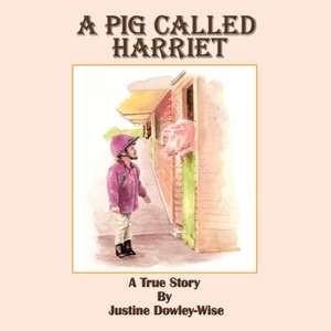 A Pig Called Harriet de Justine Dowley-Wise