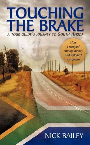 Touching the Brake - A Tour Guide's Journey to South Africa de Nick Bailey