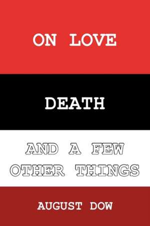 On Love, Death, and a Few Other Things de August Dow