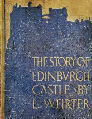 The Story of Edinburgh Castle de Louis Weirter