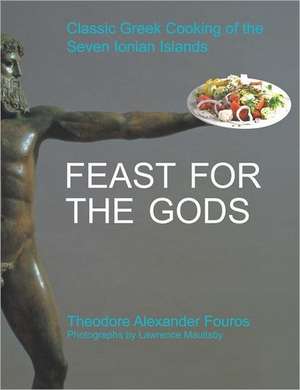 Feast for the Gods: Classic Greek Cooking of the Seven Ionian Islands de Theodore Alexander Fouros