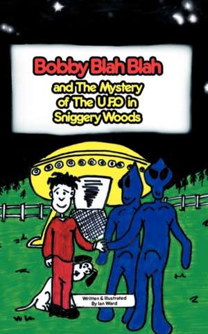 Bobby Blah Blah & the Mystery of the U.F.O. in Sniggery Woods de Ian Ward