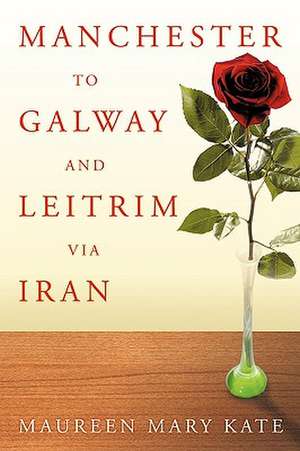 Manchester to Galway and Leitrim Via Iran de Maureen Mary Kate