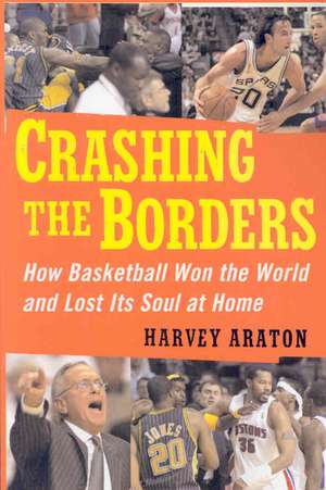 Crashing the Borders: How Basketball Won the World and Lost Its Soul at de Harvey Araton