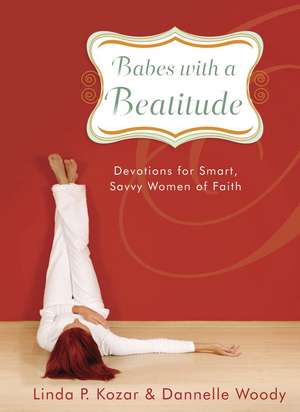 Babes with a Beatitude: Devotions for Smart, Savvy Women of Faith de Linda P. Kozar