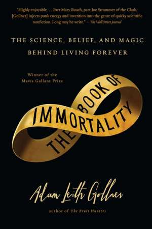 The Book of Immortality: The Science, Belief, and Magic Behind Living Forever de Adam Leith Gollner