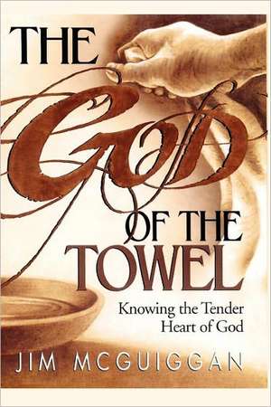 God of the Towel: Knowing the tender heart of God de Jim McGuiggan