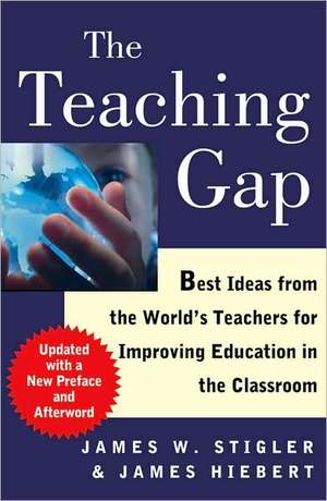 The Teaching Gap: Best Ideas from the World's Teachers for Improving Education in the Classroom de James W. Stigler