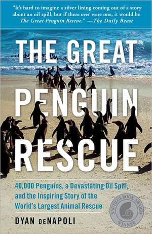 The Great Penguin Rescue: 40,000 Penguins, a Devastating Oil Spill, and the Inspiring Story of the World's Largest Animal Rescue de Dyan DeNapoli