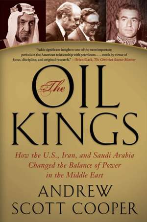 The Oil Kings: How the U.S., Iran, and Saudi Arabia Changed the Balance of Power in the Middle East de Andrew Scott Cooper