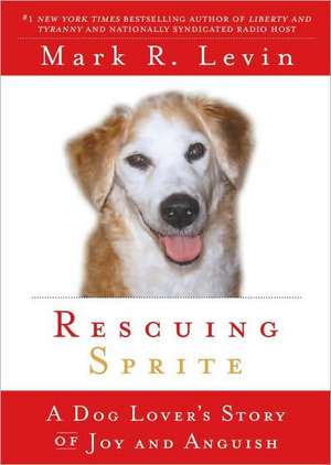 Rescuing Sprite: A Dog Lover's Story of Joy and Anguish de Mark R. Levin