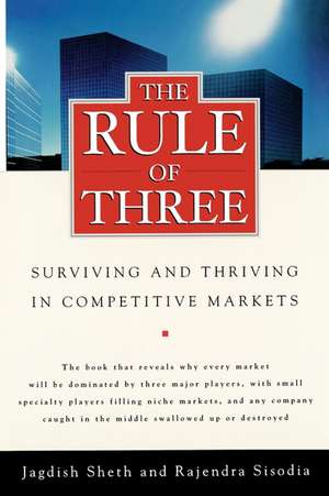 The Rule of Three: Surviving and Thriving in Competitive Markets de Jagdish Sheth