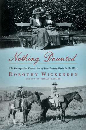 Nothing Daunted: The Unexpected Education of Two Society Girls in the West de Dorothy Wickenden
