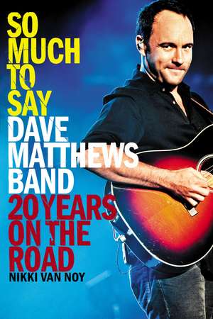 So Much to Say: Dave Matthews Band--20 Years on the Road de Nikki Van Noy