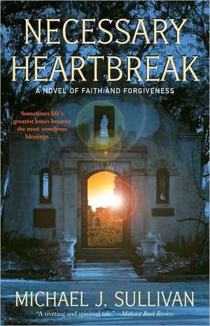 Necessary Heartbreak: A Novel of Faith and Forgiveness de Michael J. Sullivan