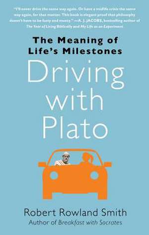 Driving with Plato: The Meaning of Life's Milestones de Robert Rowland Smith