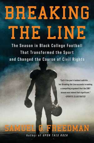 Breaking the Line: The Season in Black College Football That Transformed the Sport and Changed the Course of Civil Rights de Samuel G. Freedman