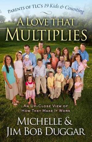 A Love That Multiplies: An Up-Close View of How They Make It Work de Michelle Duggar