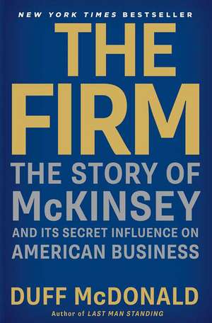 The Firm: The Story of McKinsey and Its Secret Influence on American Business de Duff McDonald