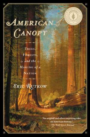 American Canopy: Trees, Forests, and the Making of a Nation de Eric Rutkow