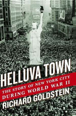 Helluva Town: The Story of New York City During World War II de Richard Goldstein