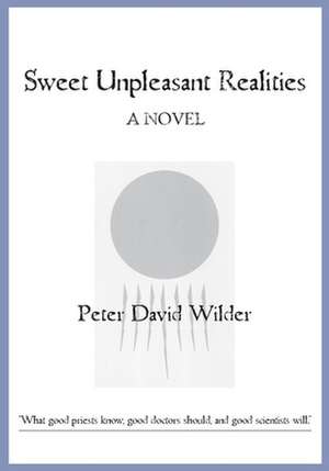 Sweet Unpleasant Realities de Peter David Wilder