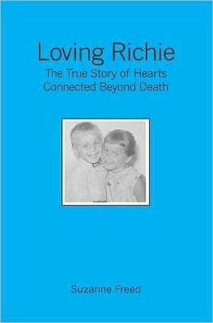 Loving Richie: The True Story of Hearts Connected Beyond Death de Freed, Suzanne