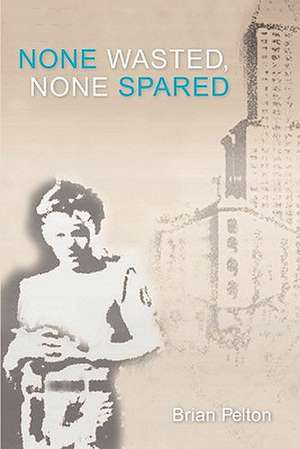 None Wasted, None Spared de Brian Pelton