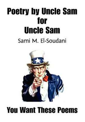 Poetry by Uncle Sam for Uncle Sam: A Civil War, Post War Novel of Defeat & Devastation, Personal Victory & Peace de Sami M. El-Soudani