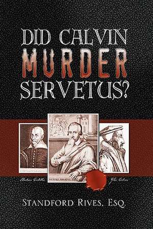 Did Calvin Murder Servetus? de Stanford Rives