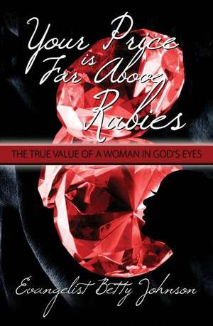 Your Price Is Far Above Rubies: The True Value of a Woman in God's Eyes de Betty Johnson