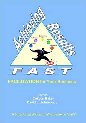 Achieving Results Fast: Facilitation for Your Business de David L. Johnson Jr