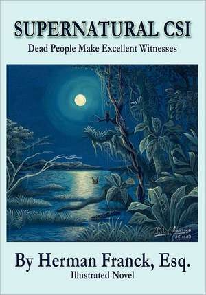 Supernatural Csi: Dead People Make Excellent Witnesses de Herman Franck Esq