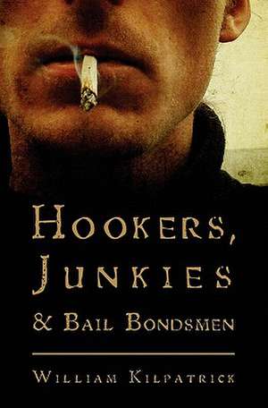 Hookers, Junkies and Bail Bondsman de William Kilpatrick