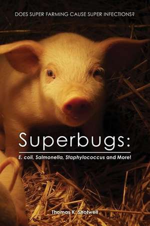 Superbugs: E. coli, Salmonella, Staphylococcus And More!: Does Super Farming Cause Super Infections? de Thomas K. Shotwell