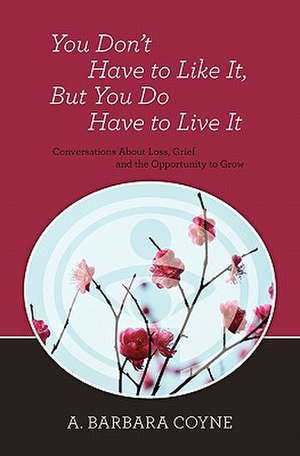 You Don't Have to Like It, But You Do Have to Live It de A. Barbara Coyne Ph. D.