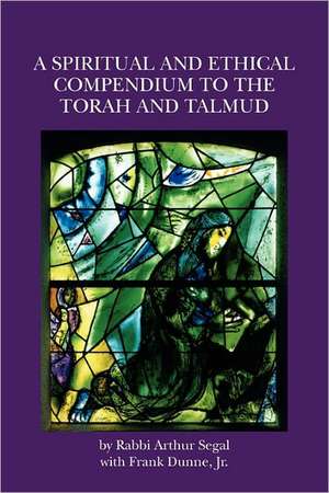 A Spiritual and Ethical Compendium to the Torah and Talmud de Rab Arthur Segal