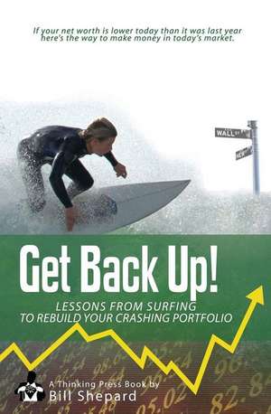 Get Back Up!: Lessons from Surfing to Rebuild Your Crashing Portfolio de Bill Shepard