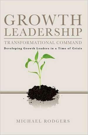 Growth Leadership: Transformational Command de Michael Rodgers