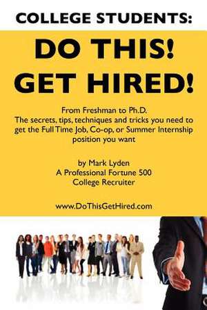 College Students Do This! Get Hired! de Mark Lyden