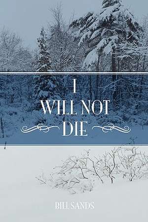 I Will Not Die de Bill Sands