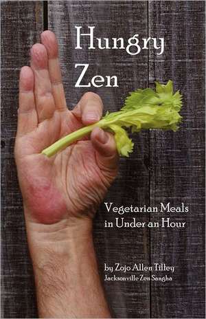 Hungry Zen: Vegetarian Meals in Under an Hour de Zojo Allen Tilley