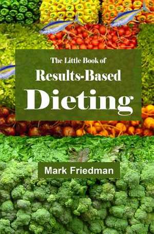 The Little Book of Results-Based Dieting: A Barren Woman Gets Busy, Angry, Lost and Found de Mark Friedman